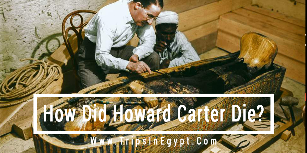 How Did Howard Carter Die - Trips In Egypt