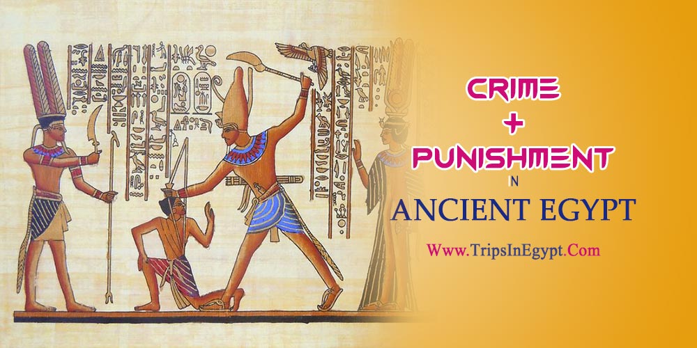 Crime and Punishment in Ancient Egypt - The Daily Life of Ancient Egyptian - Trips in Egypt