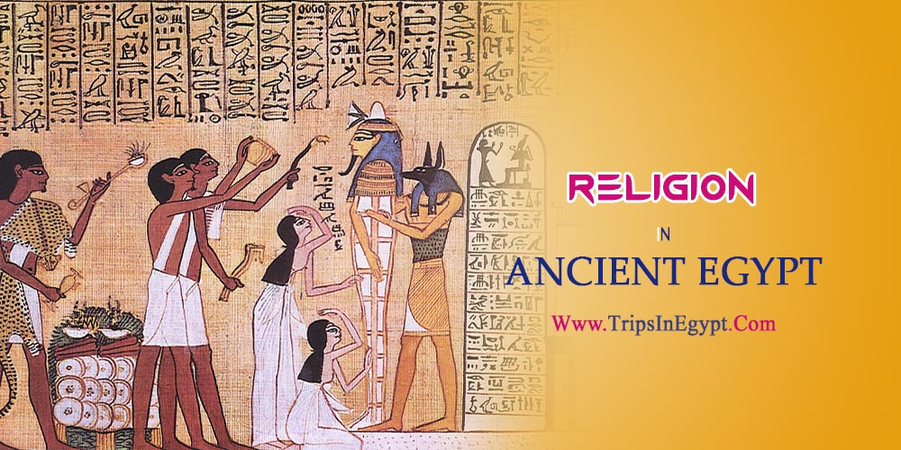 Religion in Ancient Egypt - The Daily Life of Ancient Egyptian - Trips in Egypt