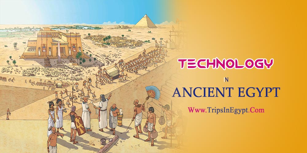 Technology in Ancient Egypt - The Daily Life of Ancient Egyptian - Trips in Egypt