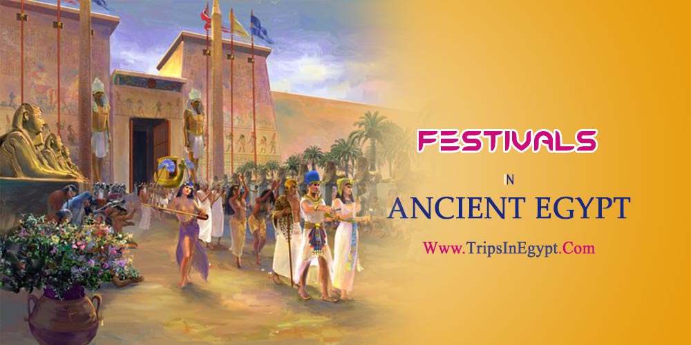 The Festivals in Ancient Egypt - The Daily Life of Ancient Egyptian - Trips in Egypt