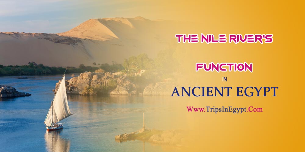 The Nile River's Function in Ancient Egypt - The Daily Life of Ancient Egyptian - Trips in Egypt