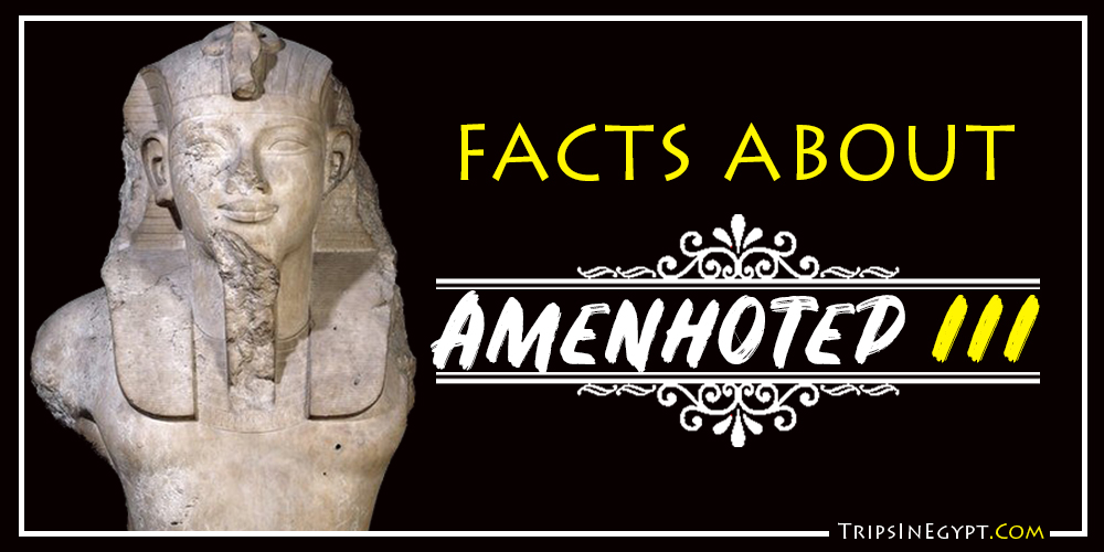 Amenhotep III Facts - Trips In Egypt