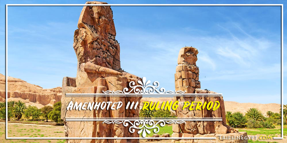 Amenhotep III Ruling Period Amenhotep III Ruling Period - Trips In Egypt