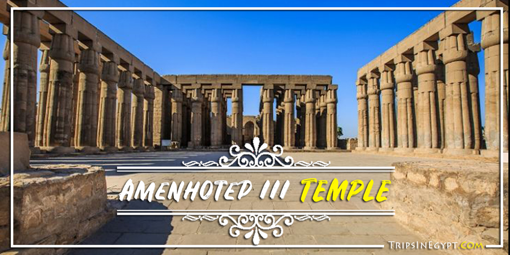 Amenhotep III Temple - Trips In Egypt