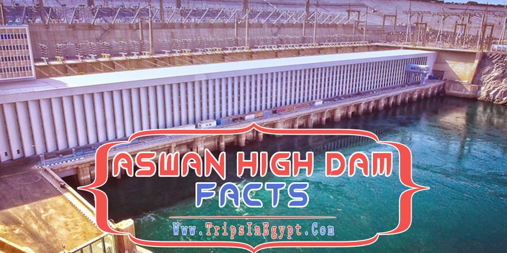 Aswan High Dam Facts Aswan High Dam Facts - Aswan High Dam - Trips in Egypt