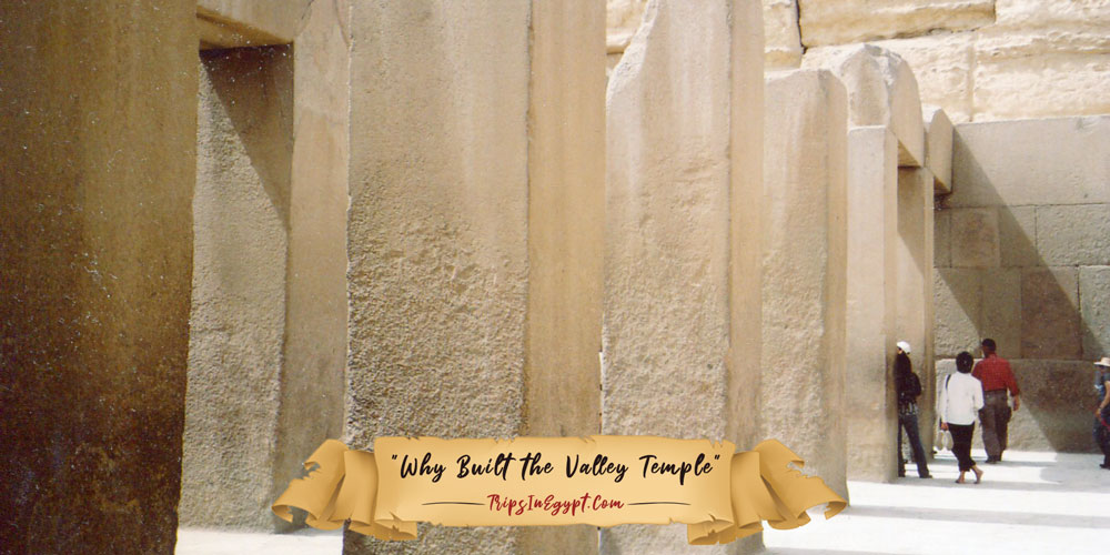 Reason for Building the Valley Temple Egypt - Trips in Egypt